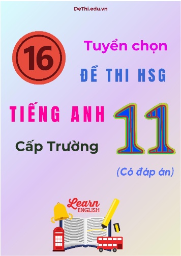 Tuyển chọn 16 đề thi HSG Tiếng Anh Lớp 11 cấp Trường (Có đáp án)